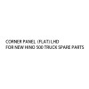 Corner Panel  (Flat) LHD FOR NEW HINO 500 Truck Spare Parts