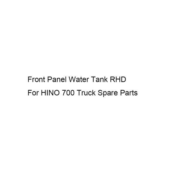 Front Panel Water Tank RHD For HINO 700 Truck Spare Parts